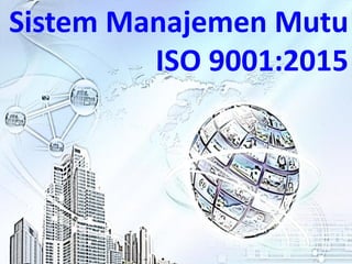 16/11/2016 16:48 1
Sistem Manajemen Mutu
ISO 9001:2015
 