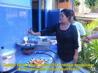Kegiatan Masak di Dapur Komunal MCK ++dengan menggunakan Bio Gas (kerjasama dengan Telkom Peduli) 