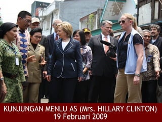 KUNJUNGAN MENLU AS (Mrs. HILLARY CLINTON) 19 Februari 2009 