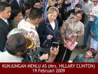 KUNJUNGAN MENLU AS (Mrs. HILLARY CLINTON) 19 Februari 2009 