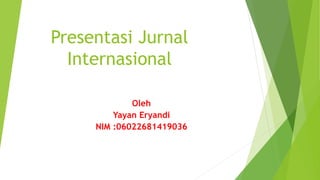 Presentasi Jurnal
Internasional
Oleh
Yayan Eryandi
NIM :06022681419036
 