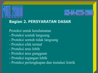 1/10/2023 Created by ganjar budiarto 25
Bagian 2. PERSYARATAN DASAR
Proteksi untuk keselamatan
- Proteksi sentuh langsung
- Proteksi sentuh tidak langsung
- Proteksi efek termal
- Proteksi arus lebih
- Proteksi arus gangguan
- Proteksi tegangan lebih
- Proteksi perlengkapan dan instalasi listrik
 