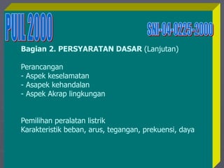1/10/2023 Created by ganjar budiarto 26
Bagian 2. PERSYARATAN DASAR (Lanjutan)
Perancangan
- Aspek keselamatan
- Asapek kehandalan
- Aspek Akrap lingkungan
Pemilihan peralatan listrik
Karakteristik beban, arus, tegangan, prekuensi, daya
 