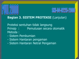 1/10/2023 Created by ganjar budiarto 29
Bagian 3. SISTEM PROTEKSI (Lanjutan)
Proteksi sentuhan tidak langsung
Prinsip : Pemutusan secara otomatik
Metoda :
- Sistem Pembumian
- Sistem Hantaran pengaman
- Sistem Hantaran Netral Pengaman
 