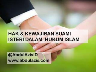 HAK & KEWAJIBAN SUAMI
ISTERI DALAM HUKUM ISLAM
@AbdulAzisID
www.abdulazis.com
 