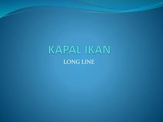 LONG LINE
 