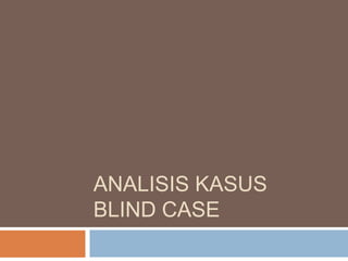 ANALISIS KASUS
BLIND CASE
 