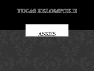 TUGAS KELOMPOK II


     ASKES
 