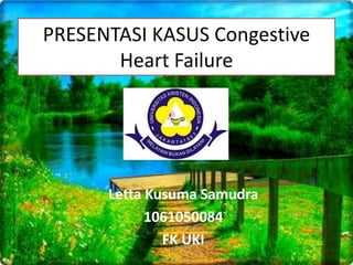 PRESENTASI KASUS Congestive 
Heart Failure 
Letta Kusuma Samudra 
1061050084 
FK UKI 
 
