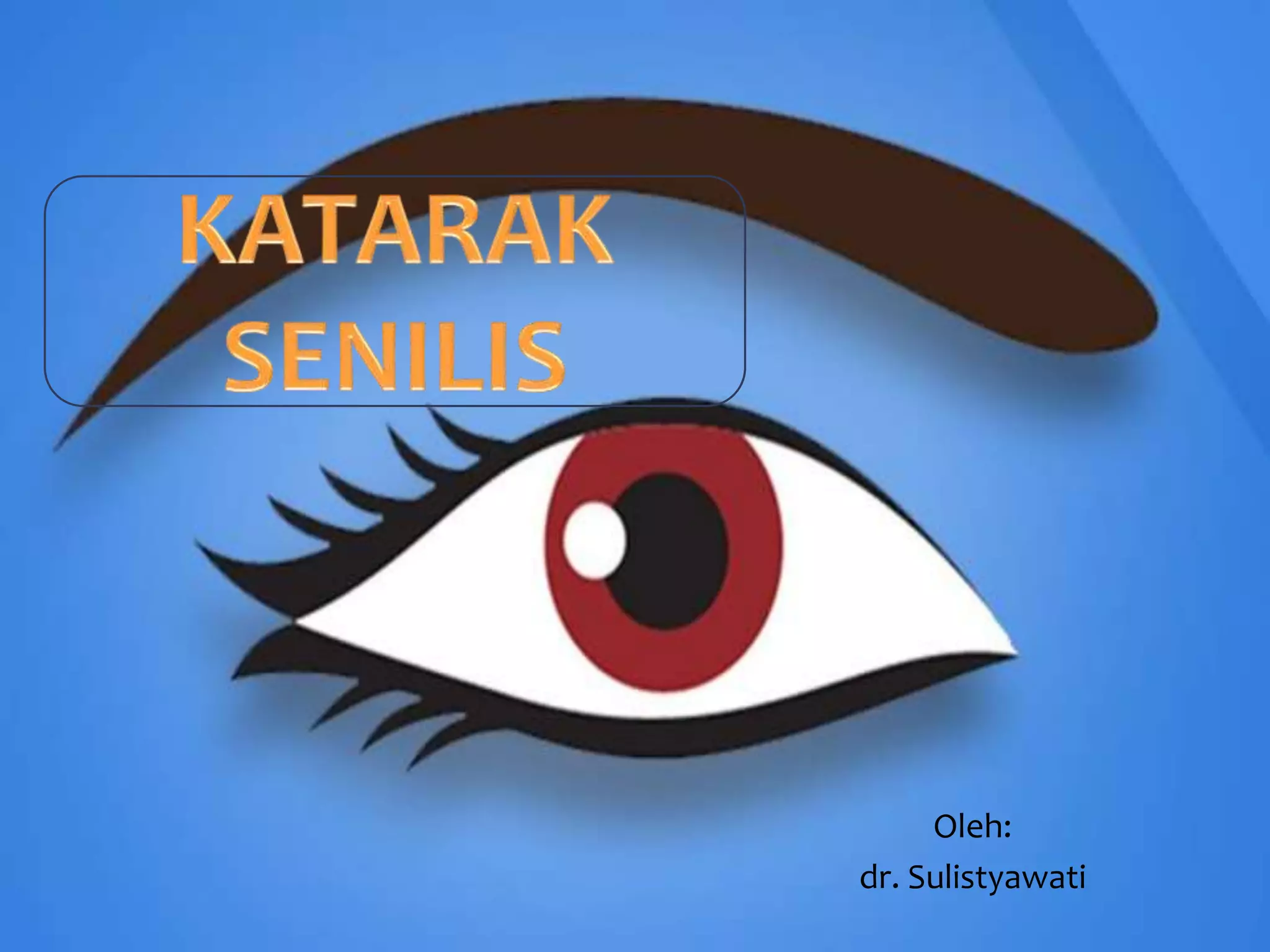 KATARAK
Oleh:
dr. Sulistyawati