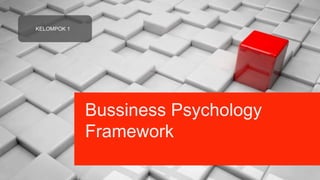 KELOMPOK 1
Bussiness Psychology
Framework
 