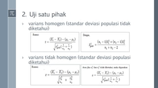 2. Uji satu pihak
› varians homogen (standar deviasi populasi tidak
diketahui)
› varians tidak homogen (standar deviasi populasi
diketahui)
 