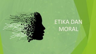 ETIKA DAN
MORAL
 