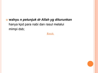    wahyu n petunjuk dr Allah yg diturunkan
    hanya kpd para nabi dan rasul melalui
    mimpi dsb;
 