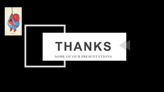 THANKS
SOME OF OUR PRESENTATIONS
 