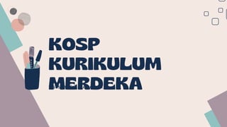 KOSP
KURIKULUM
MERDEKA
Disusun Oleh : Kelompok 1
 