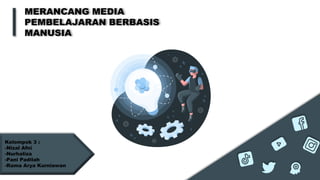 Here is where your presentation begins
MERANCANG MEDIA
PEMBELAJARAN BERBASIS
MANUSIA
Kelompok 3 :
-Nizal Afni
-Nurhaliza
-Pani Padilah
-Rama Arya Kurniawan
 