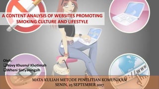 Oleh:
Novy Khusnul Khotimah
Wheni Sixtyaningsih
A CONTENT ANALYSIS OF WEBSITES PROMOTING
SMOKING CULTURE AND LIFESTYLE
 