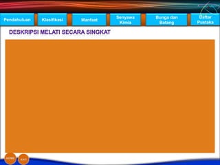 Senyawa   Bunga dan    Daftar
Pendahuluan   Klasifikasi   Manfaat
                                       Kimia     Batang     Pustaka
 