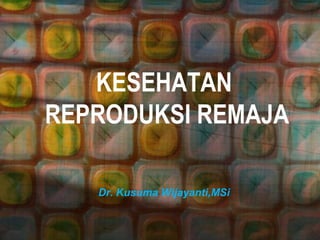 KESEHATAN
REPRODUKSI REMAJA

   Dr. Kusuma Wijayanti,MSi
 
