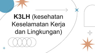 K3LH (kesehatan
Keselamatan Kerja
dan Lingkungan)
Ici commence votre
présentation
 