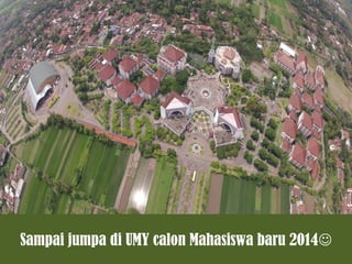 Sampai jumpa di UMY calon Mahasiswa baru 2014

 