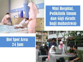 Mini Hospital,
Poliklinik Umum
dan Gigi (Gratis
bagi mahasiswa)

Hot Spot Area
24 Jam

 
