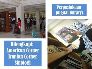 Perpustakaan
(digital library)

Dilengkapi:
American Corner
Iranian Corner
Sinologi

 