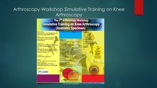 Arthroscopy Workshop Simulative Training on Knee
Arthroscopy
 