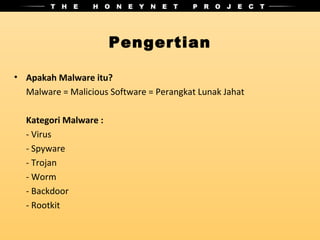 Pengertian

• Apakah Malware itu?
  Malware = Malicious Software = Perangkat Lunak Jahat

  Kategori Malware :
  - Virus
  - Spyware
  - Trojan
  - Worm
  - Backdoor
  - Rootkit
 
