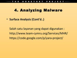 4. Analyzing Malware

• Surface Analysis (Cont’d..)

  Salah satu layanan yang dapat digunakan :
  http://www.team-cymru.org/Services/MHR/
  https://code.google.com/p/yara-project/
 