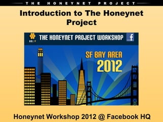 Introduction to The Honeynet
            Project




Honeynet Workshop 2012 @ Facebook HQ
 
