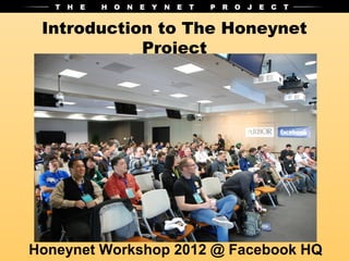 Introduction to The Honeynet
            Project




Honeynet Workshop 2012 @ Facebook HQ
 