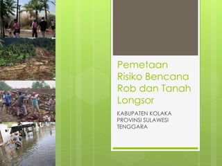 Pemetaan
Risiko Bencana
Rob dan Tanah
Longsor
KABUPATEN KOLAKA
PROVINSI SULAWESI
TENGGARA
 