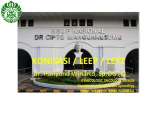 KONISASI / LEEP / LETZ
dr. Hariyono Winarto, Sp.OG (K)
GYNECOLOGIC ONCOLOGY DIVISION
Department of Obstetric and Gynecology
FAKULTAS KEDOKTERAN INDONESIA
 