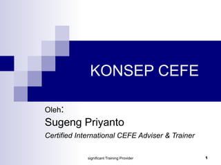 KONSEP CEFE Oleh : Sugeng Priyanto Certified International CEFE Adviser & Trainer   