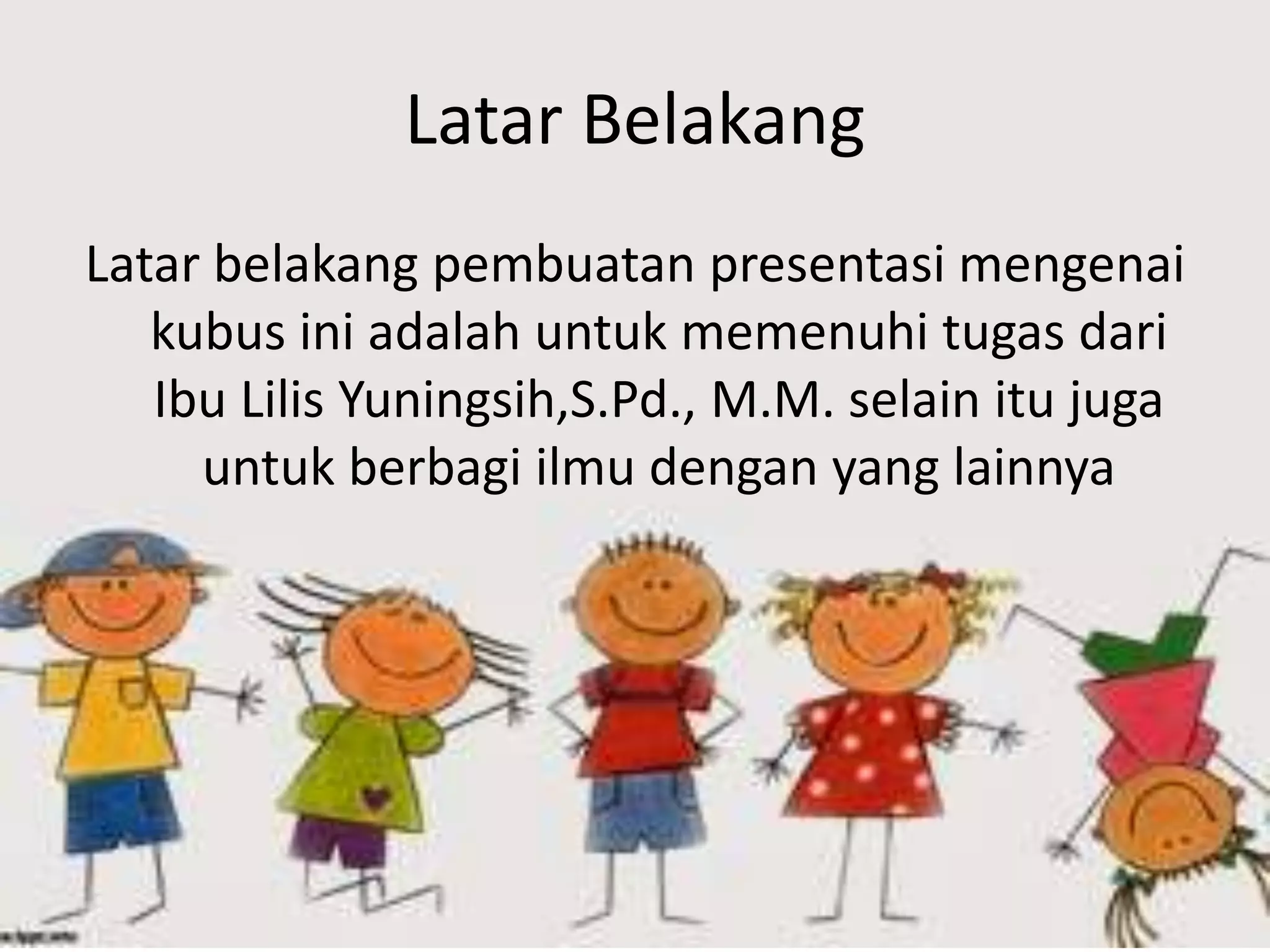 Latar Belakang
Latar belakang pembuatan presentasi mengenai
kubus ini adalah untuk memenuhi tugas dari
Ibu Lilis Yuningsih,S.Pd., M.M. selain itu juga
untuk berbagi ilmu dengan yang lainnya
 