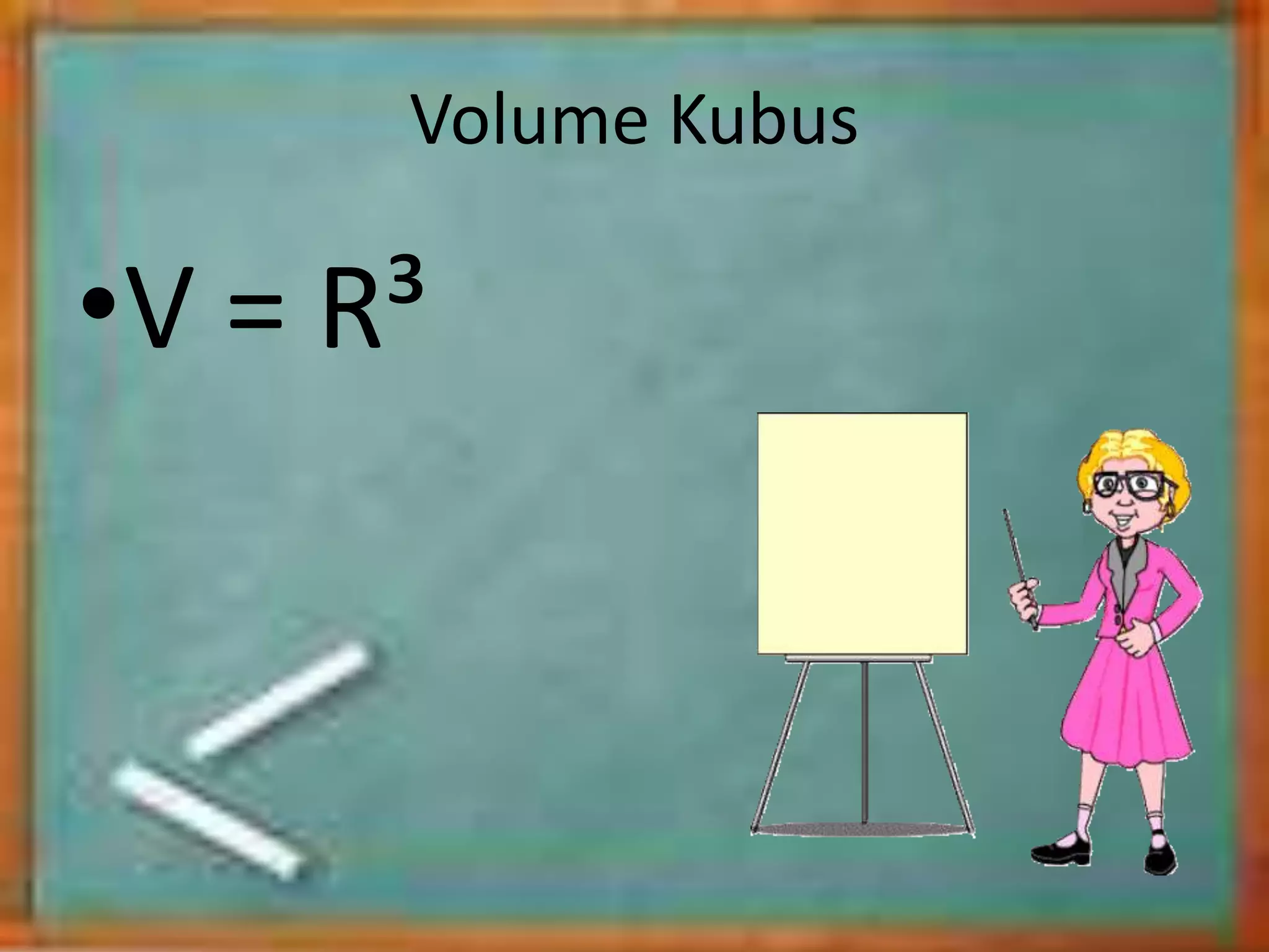 Volume Kubus
•V = R³
 