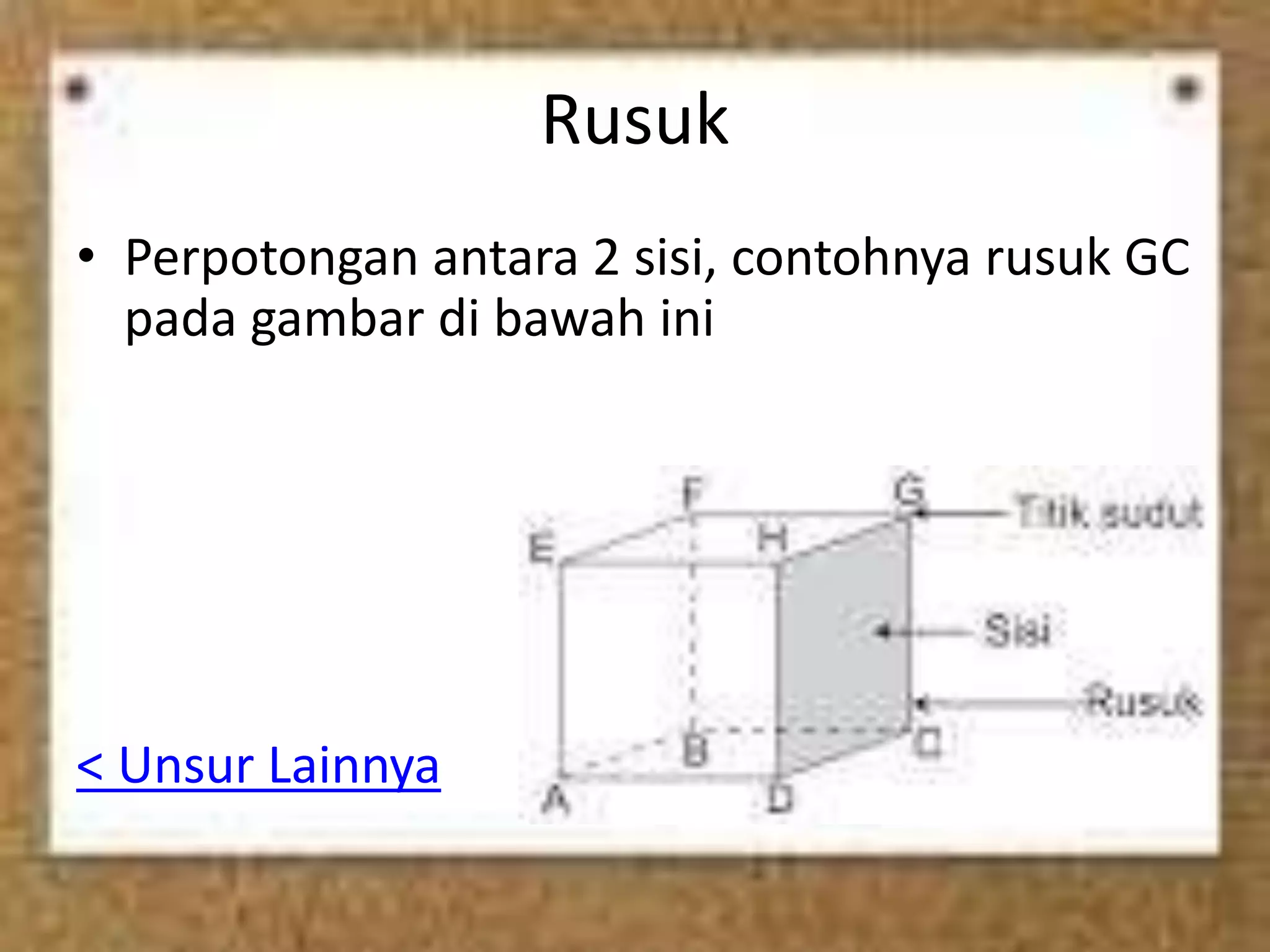 Rusuk
• Perpotongan antara 2 sisi, contohnya rusuk GC
pada gambar di bawah ini
< Unsur Lainnya
 