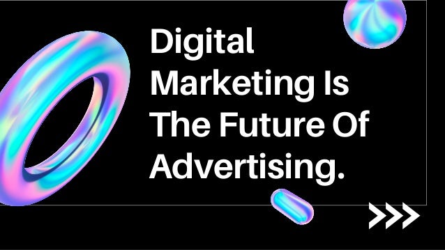 Digital
Marketing Is
The Future Of
Advertising.
 
