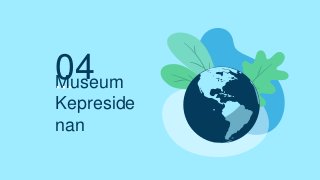 04
Museum
Kepreside
nan
 