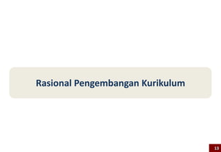 Rasional Pengembangan Kurikulum
13
 
