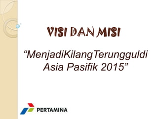 VISI DAN MISI

“MenjadiKilangTerungguldi
   Asia Pasifik 2015”
 