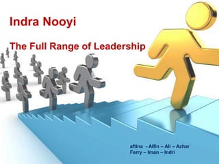 Indra Nooyi 
The Full Range of Leadership 
aftina - Alfin – Ali – Azhar 
Ferry – Iman – Indri 
 