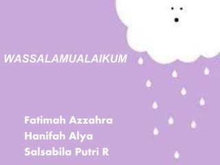 WASSALAMUALAIKUM 
Fatimah Azzahra 
Hanifah Alya 
Salsabila Putri R 
