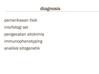 diagnosis pemeriksaan fisik morfologi sel  pengecatan sitokimia immunophenotyping  analisis sitogenetik 