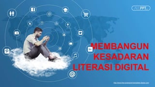 http://www.free-powerpoint-templates-design.com
MEMBANGUN
KESADARAN
LITERASI DIGITAL
 