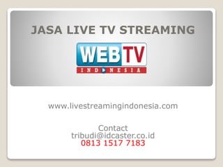 JASA LIVE TV STREAMING
www.livestreamingindonesia.com
Contact
tribudi@idcaster.co.id
0813 1517 7183
 