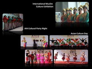 International Muslim
Culture Exhibition
AIA Cultural Party Night
Asian Culture Day
 
