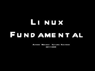 Linux  Fun damental Achmad Mahardi Kusuma Rachman 321110001 